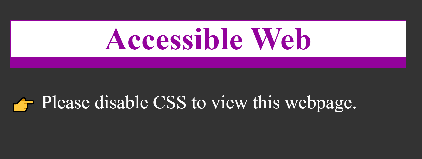 A webpage with the heading Accessible Web followed by the text please disable CSS to view this webpage